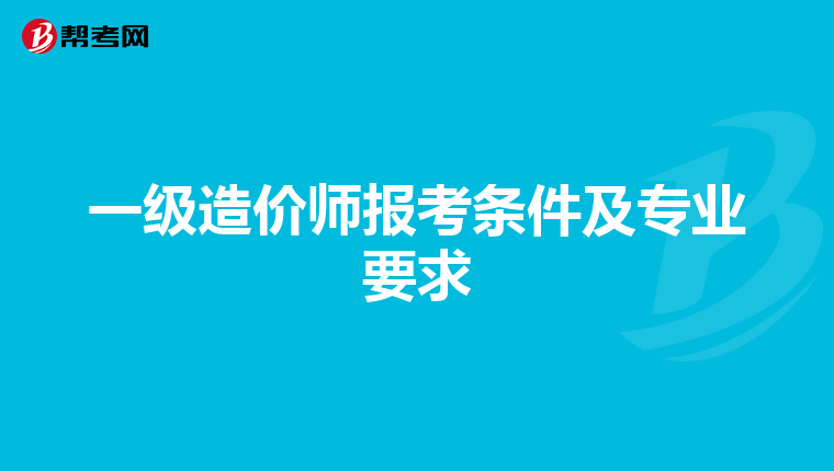 一级造价师报考条件及专业要求