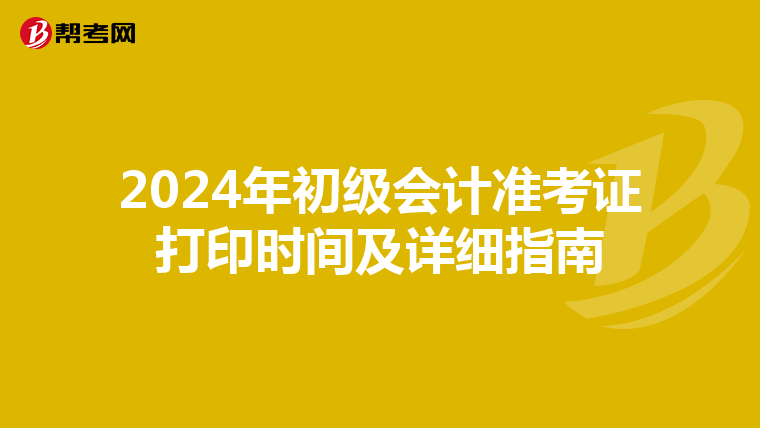 2024年初级会计准考证打印时间及详细指南