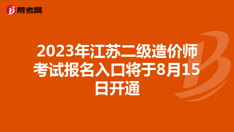 2023年江苏二级造价师考试报名入口将于8月15日开通