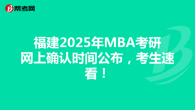 福建2025年MBA考研網上確認時間公布，考生速看！