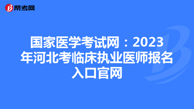 国家医学考试网：2023年河北考临床执业医师报名入口官网