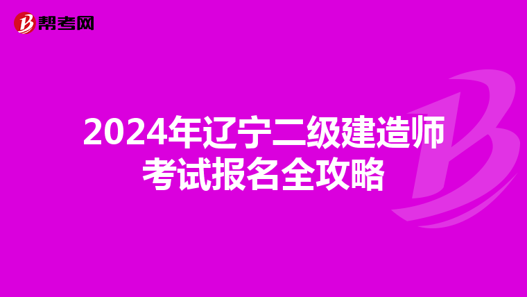 2024年遼寧二級(jí)建造師考試報(bào)名全攻略