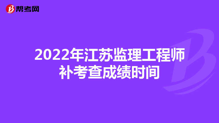 2022年江苏监理工程师补考查成绩时间