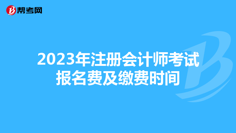 2023年注冊會計師考試報名費及繳費時間