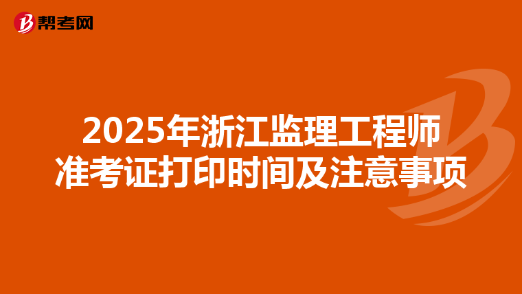 2025年浙江监理工程师准考证打印时间及注意事项