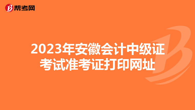2023年安徽会计中级证考试准考证打印网址