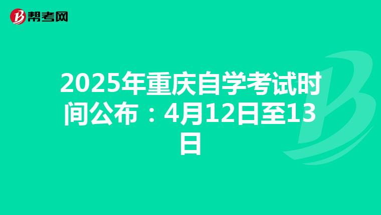 2025年重庆自学考试时间公布：4月12日至13日