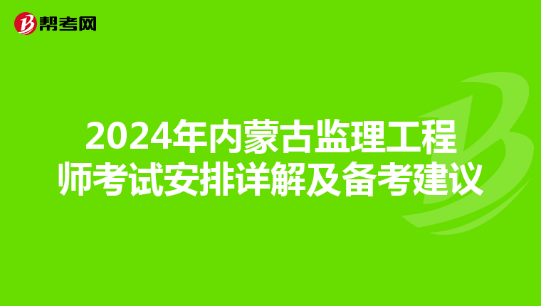 2024年内蒙古监理工程师考试安排详解及备考建议