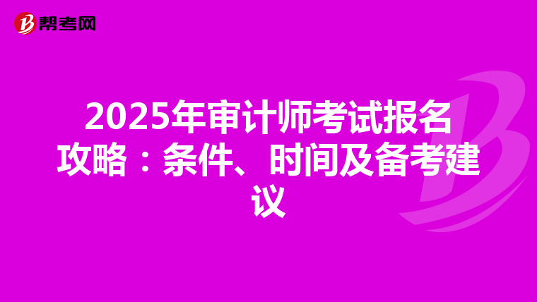 2025年审计师考试报名攻略：条件、时间及备考建议