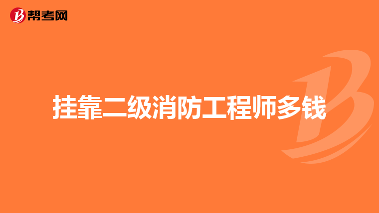 挂靠二级消防工程师多钱