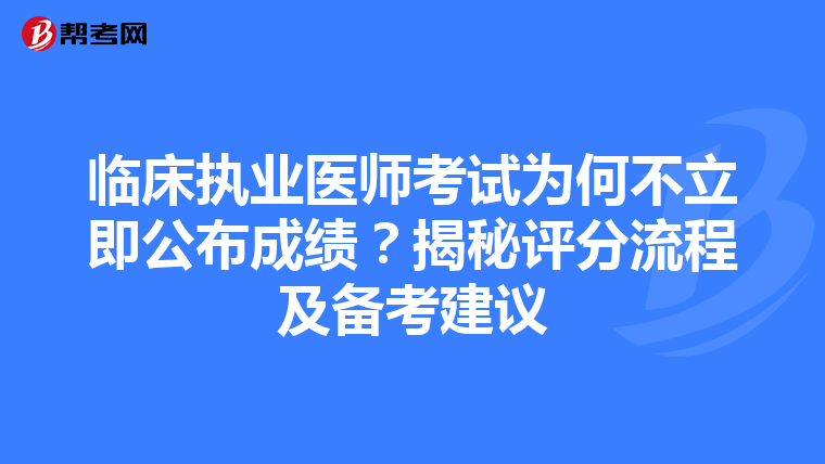 临床执业医师考试为何不立即公布成绩？揭秘评分流程及备考建议