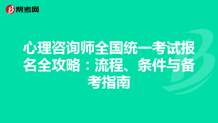 心理咨询师全国统一考试报名全攻略：流程、条件与备考指南