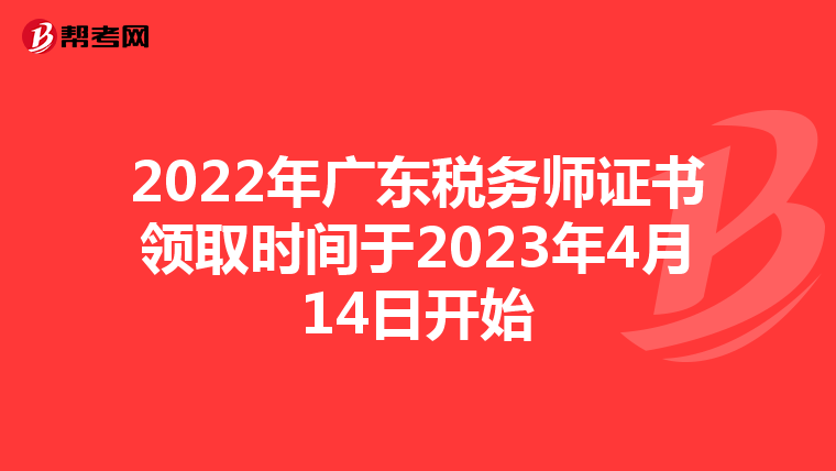 2022年广东税务师证书领取时间于2023年4月14日开始