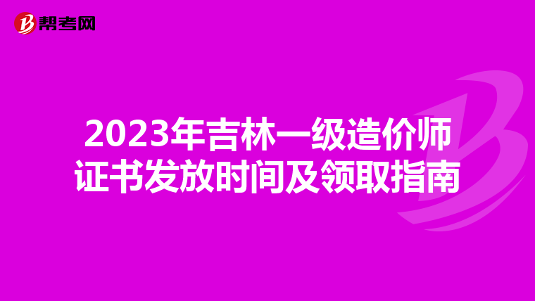 2023年吉林一级造价师证书发放时间及领取指南