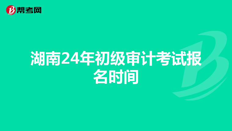 湖南24年初级审计考试报名时间