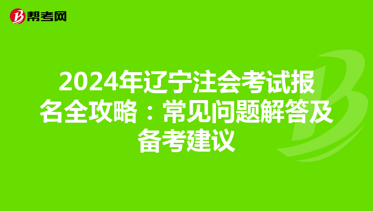 2024年遼寧注會考試報名全攻略：常見問題解答及備考建議