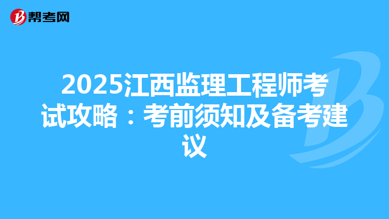 2025江西监理工程师考试攻略：考前须知及备考建议