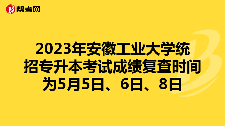 2023年安徽工业大学统招专升本考试成绩复查时间为5月5日、6日、8日