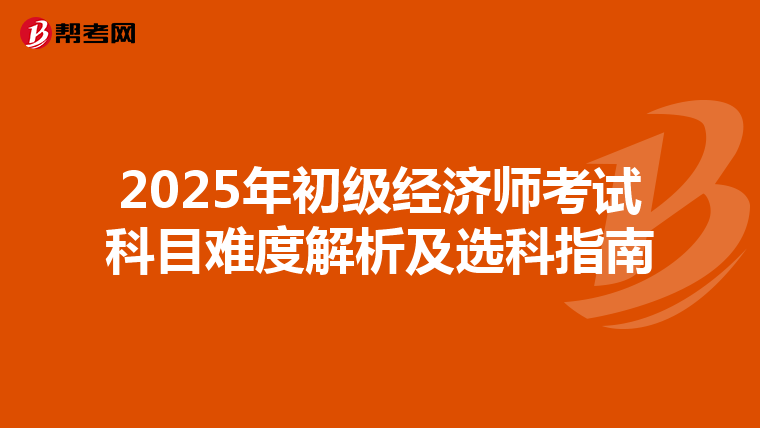 2025年初级经济师考试科目难度解析及选科指南