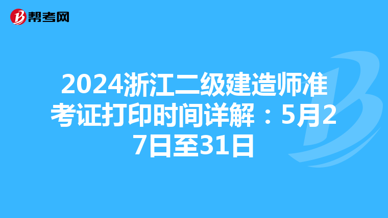 2024浙江二级建造师准考证打印时间详解：5月27日至31日