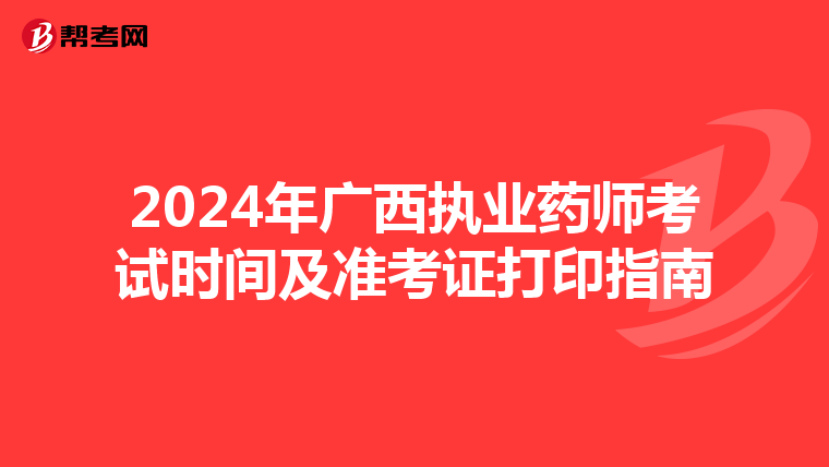 2024年广西执业药师考试时间及准考证打印指南