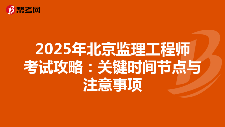 2025年北京监理工程师考试攻略：关键时间节点与注意事项