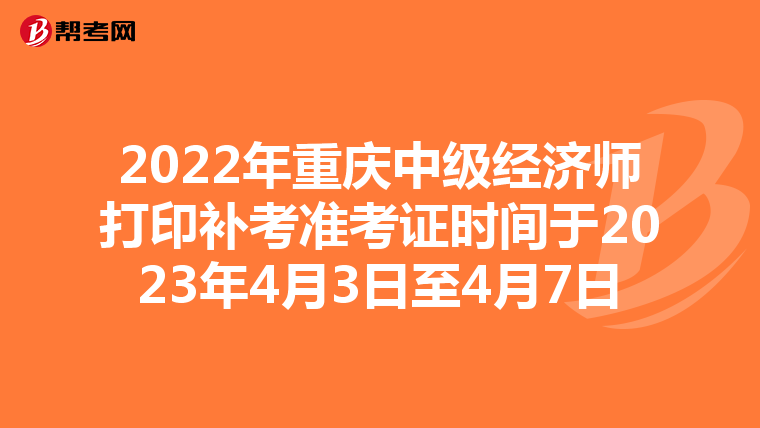 2022年重庆中级经济师打印补考准考证时间于2023年4月3日至4月7日