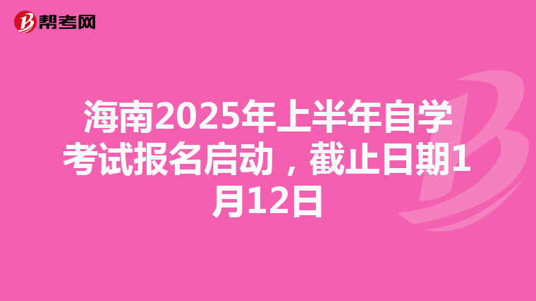 海南2025年上半年自学考试报名启动，截止日期1月12日