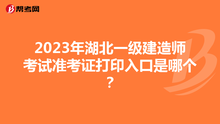 2023年湖北一级建造师考试准考证打印入口是哪个？