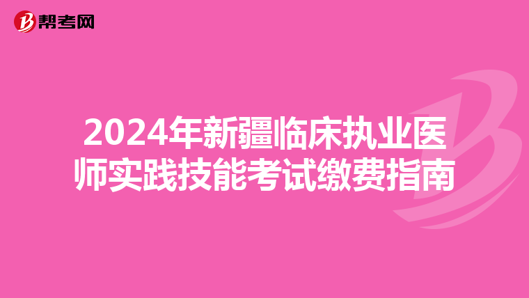 2024年新疆臨床執業醫師實踐技能考試繳費指南