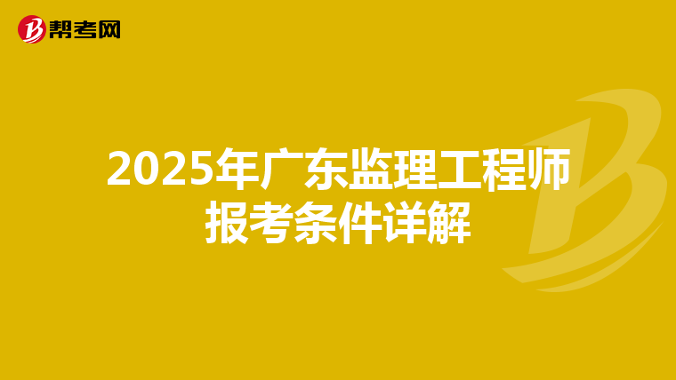 2025年广东监理工程师报考条件详解