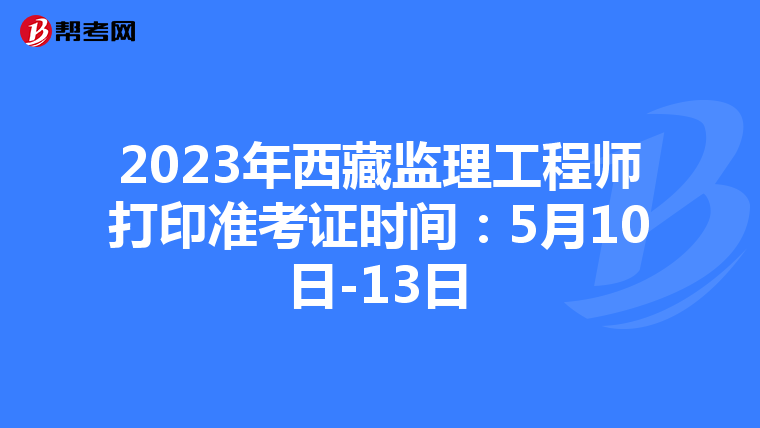 2023年西藏监理工程师打印准考证时间：5月10日-13日