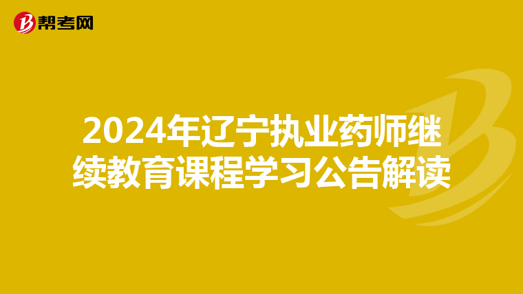 2024年辽宁执业药师继续教育课程学习公告解读