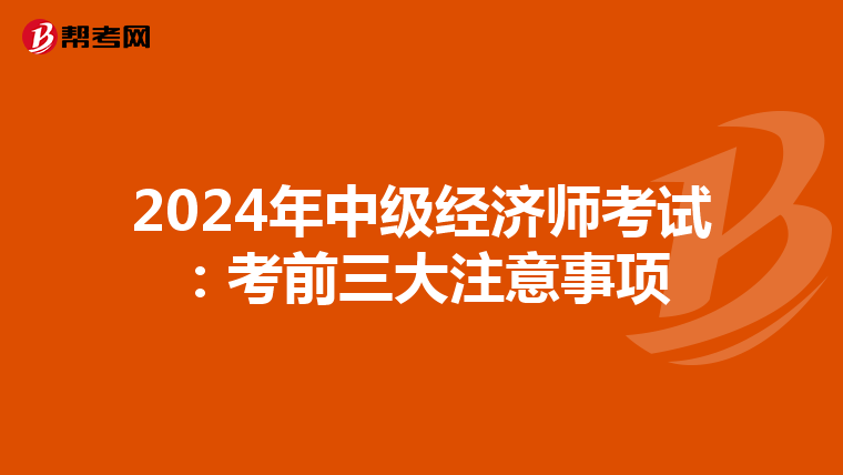 2024年中级经济师考试：考前三大注意事项
