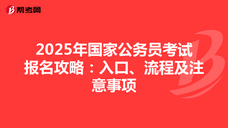 2025年国家公务员考试报名攻略：入口、流程及注意事项