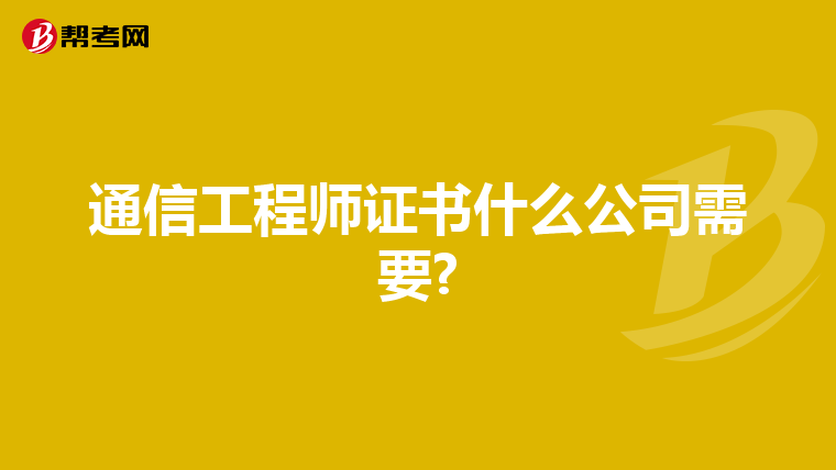 通信工程师证书什么公司需要?