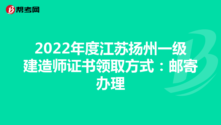 2022年度江苏扬州一级建造师证书领取方式：邮寄办理