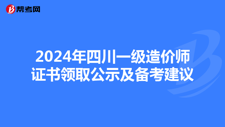2024年四川一级造价师证书领取公示及备考建议