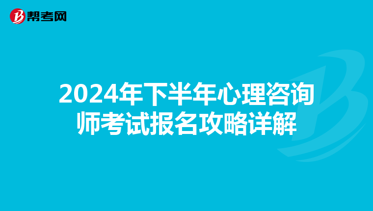 2024年下半年心理咨询师考试报名攻略详解