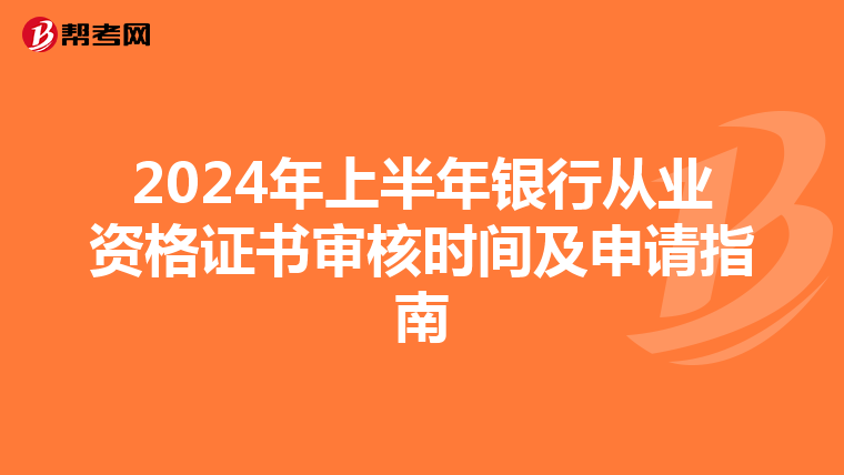 2024年上半年银行从业资格证书审核时间及申请指南