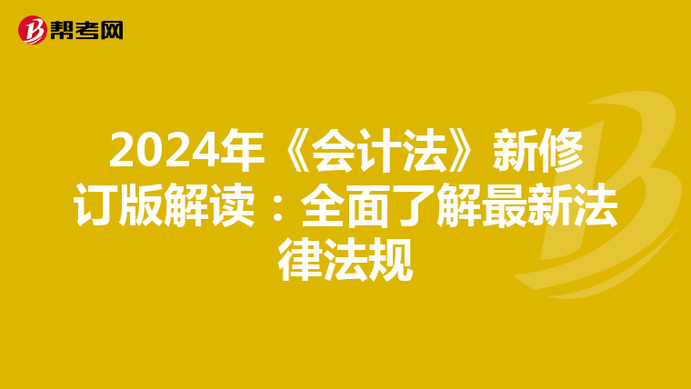 2024年《会计法》新修订版解读：全面了解最新法律法规