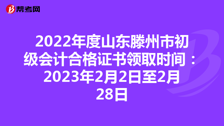 2022年度山东滕州市初级会计合格证书领取时间:2023年2月2日至2月28日