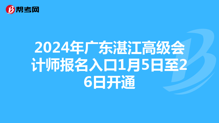 2024年廣東湛江高級(jí)會(huì)計(jì)師報(bào)名入口1月5日至26日開通