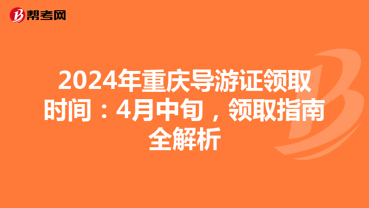 2024年重庆导游证领取时间：4月中旬，领取指南全解析
