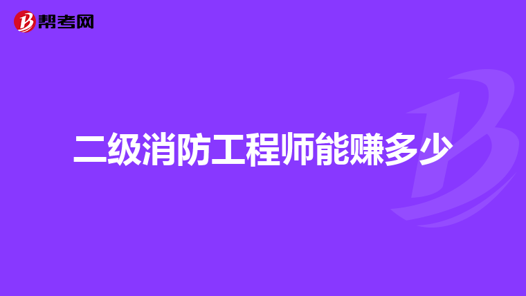 二级消防工程师能赚多少