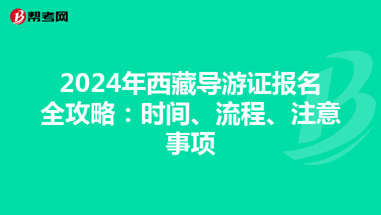 2024年西藏导游证报名全攻略：时间、流程、注意事项