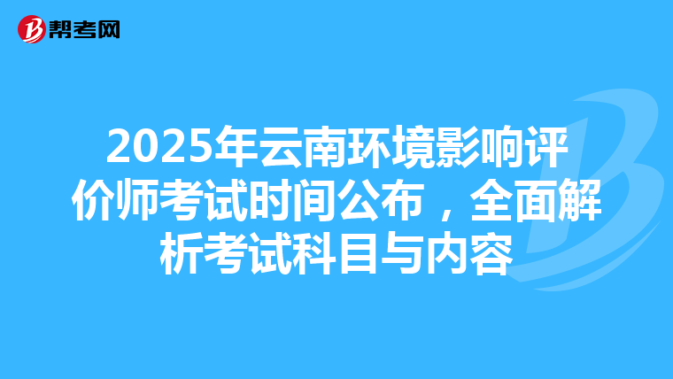 2025年云南环境影响评价师考试时间公布，全面解析考试科目与内容