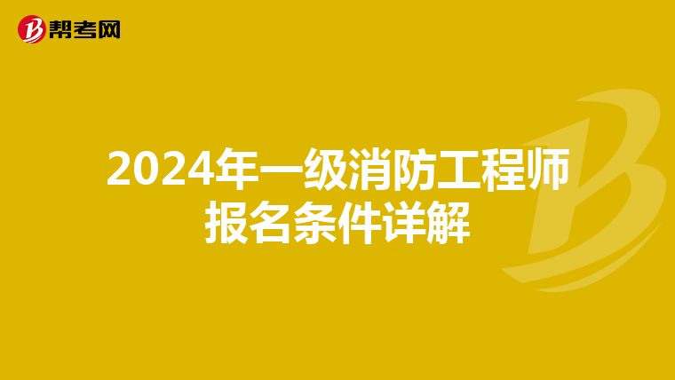 2024年一级消防工程师报名条件详解