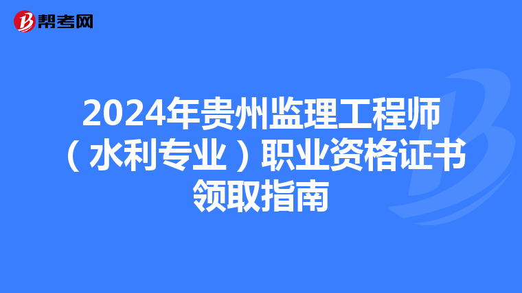 2024年贵州监理工程师（水利专业）职业资格证书领取指南