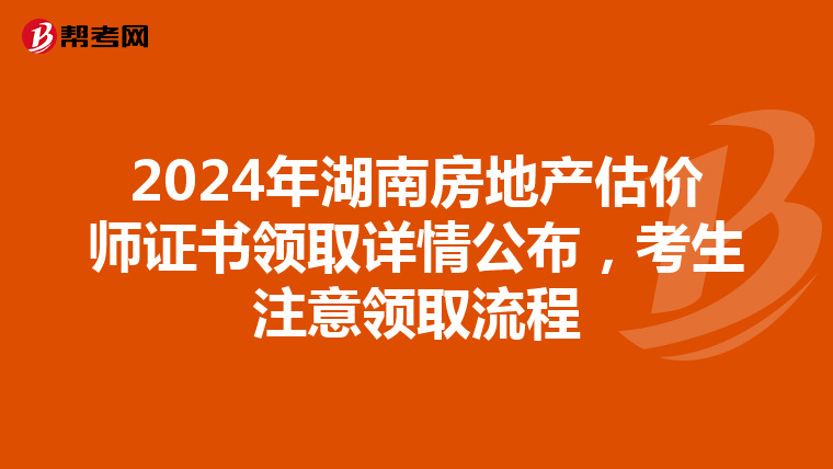2024年湖南房地產估價師證書領取詳情公布，考生注意領取流程